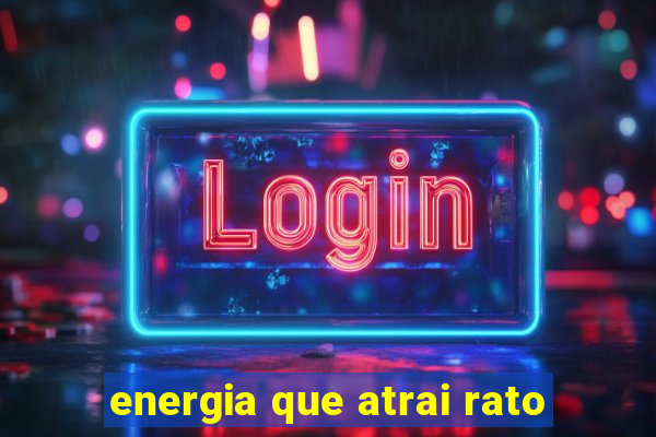 energia que atrai rato