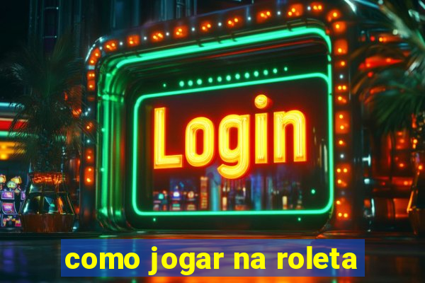 como jogar na roleta