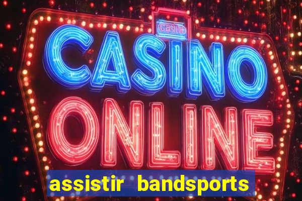 assistir bandsports ao vivo gratis