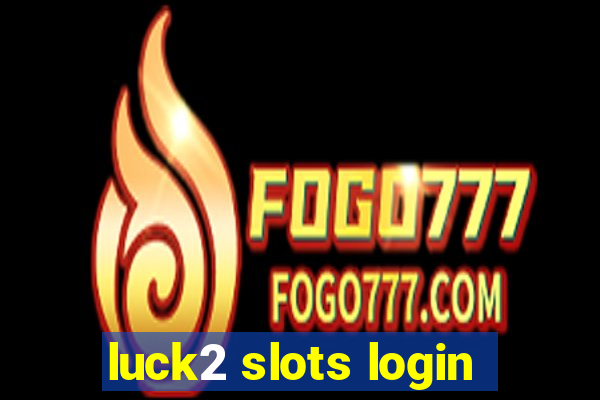 luck2 slots login