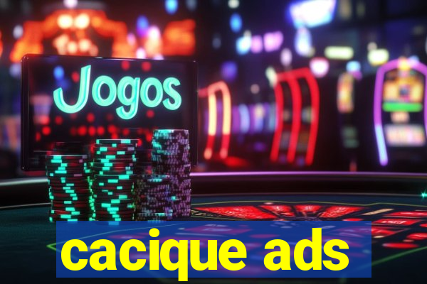 cacique ads