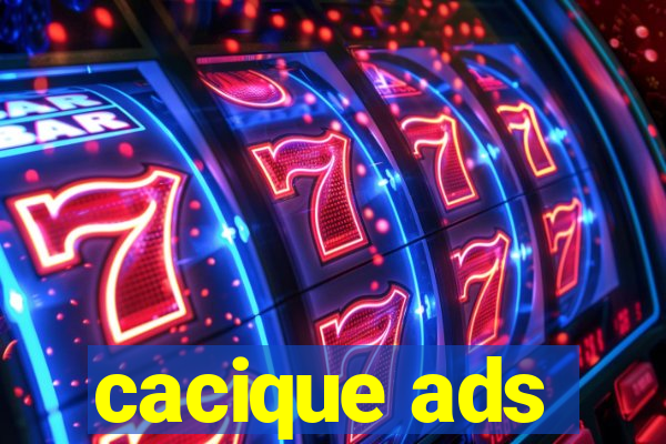 cacique ads