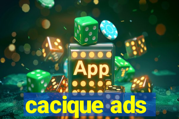 cacique ads