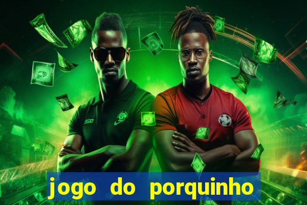 jogo do porquinho de ganhar dinheiro