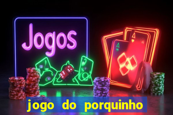 jogo do porquinho de ganhar dinheiro