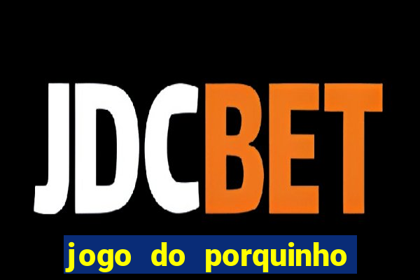 jogo do porquinho de ganhar dinheiro