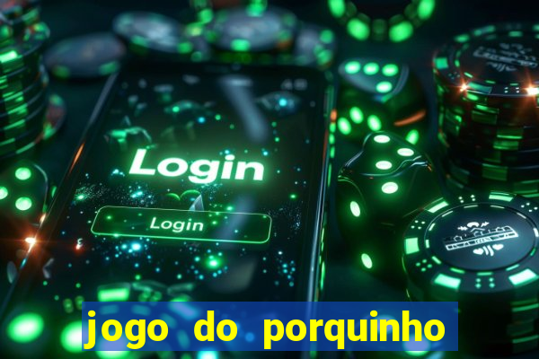 jogo do porquinho de ganhar dinheiro