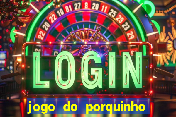 jogo do porquinho de ganhar dinheiro