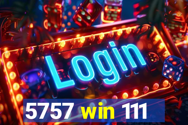 5757 win 111