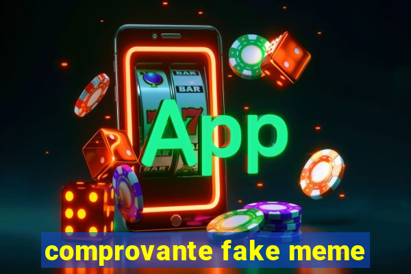 comprovante fake meme