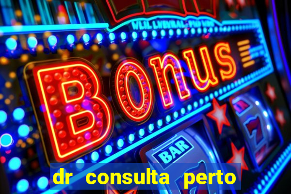 dr consulta perto de mim