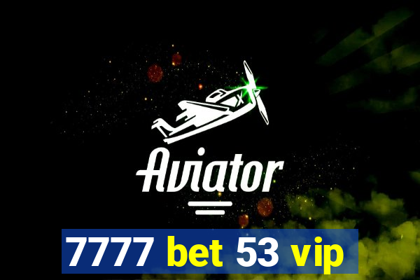 7777 bet 53 vip