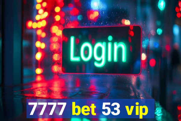 7777 bet 53 vip