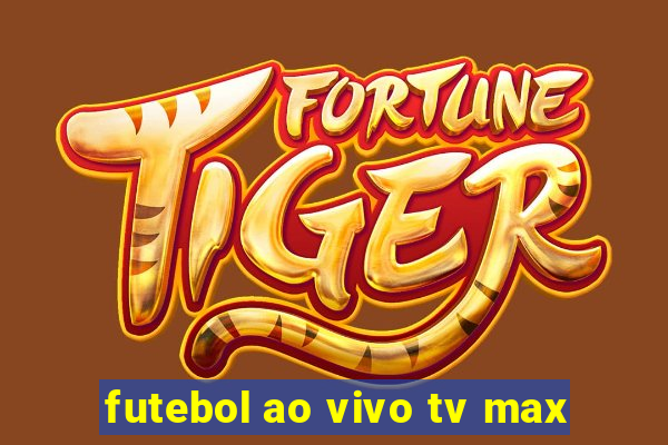 futebol ao vivo tv max