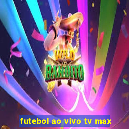 futebol ao vivo tv max