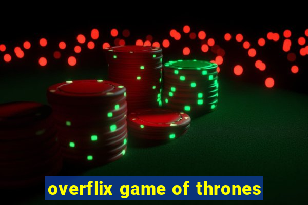 overflix game of thrones