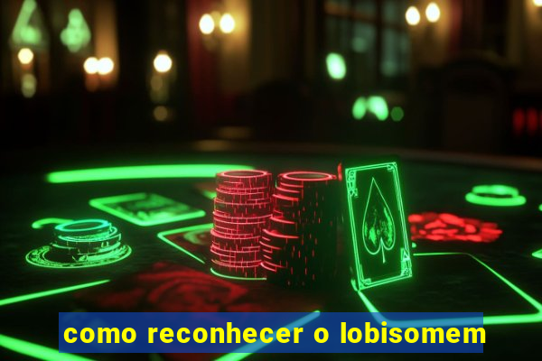 como reconhecer o lobisomem