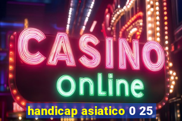 handicap asiatico 0 25