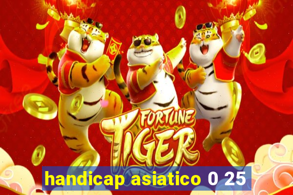 handicap asiatico 0 25