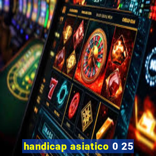 handicap asiatico 0 25