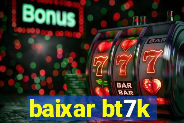 baixar bt7k