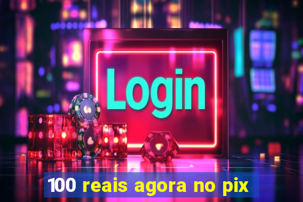 100 reais agora no pix