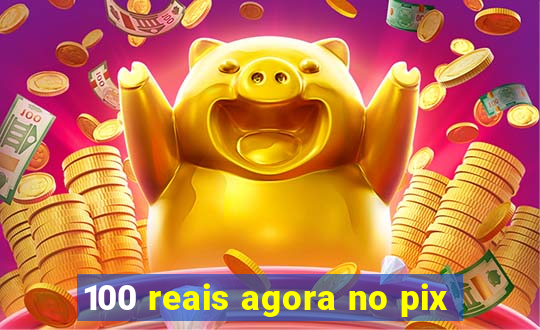 100 reais agora no pix