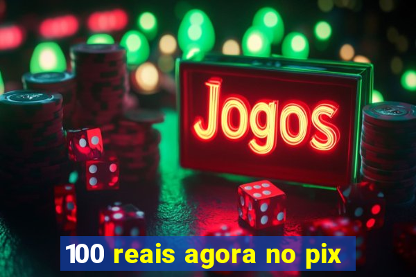 100 reais agora no pix