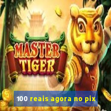 100 reais agora no pix