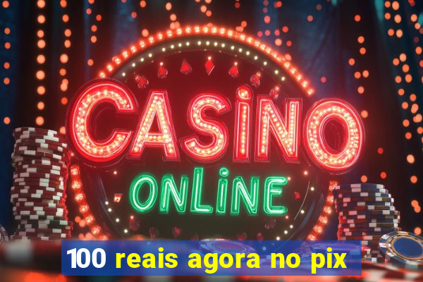 100 reais agora no pix