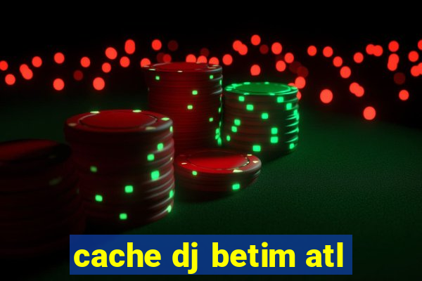 cache dj betim atl