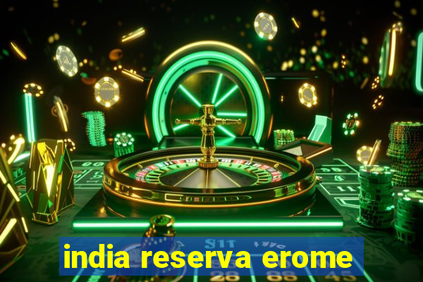 india reserva erome