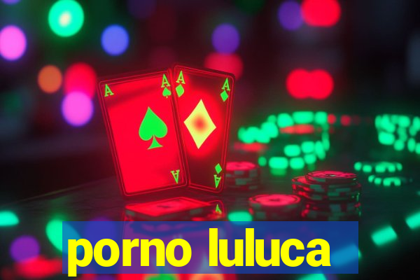 porno luluca