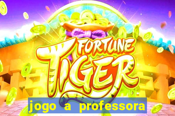 jogo a professora escola legal