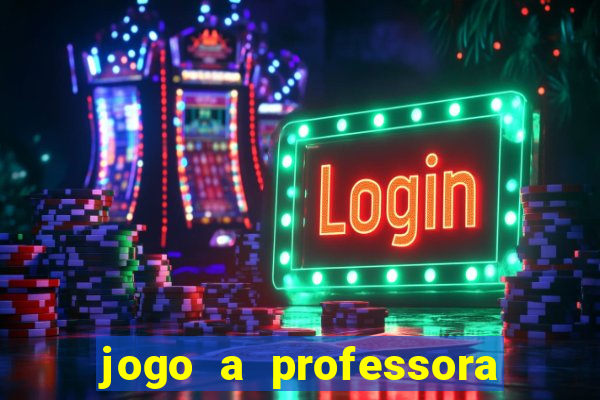 jogo a professora escola legal