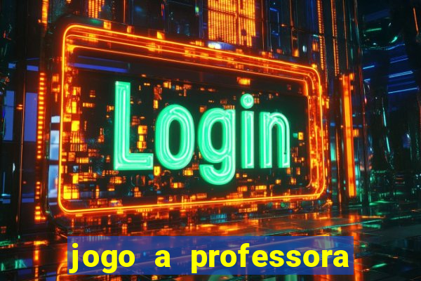 jogo a professora escola legal