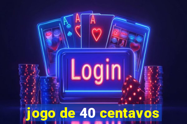 jogo de 40 centavos