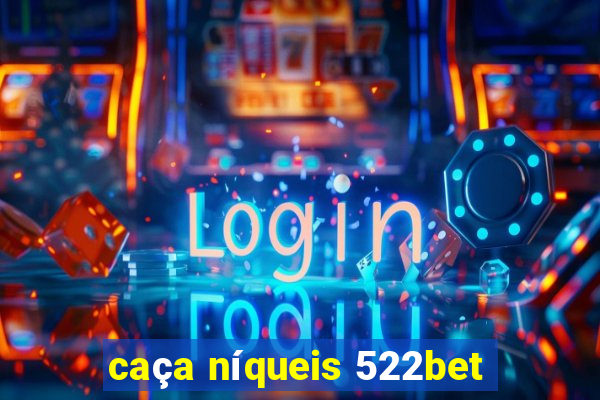 caça níqueis 522bet