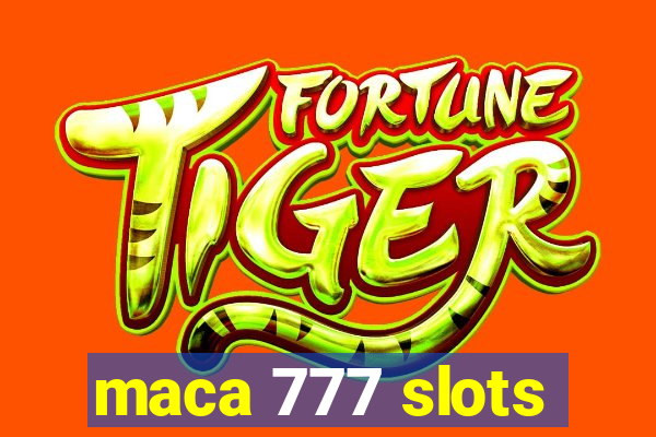 maca 777 slots