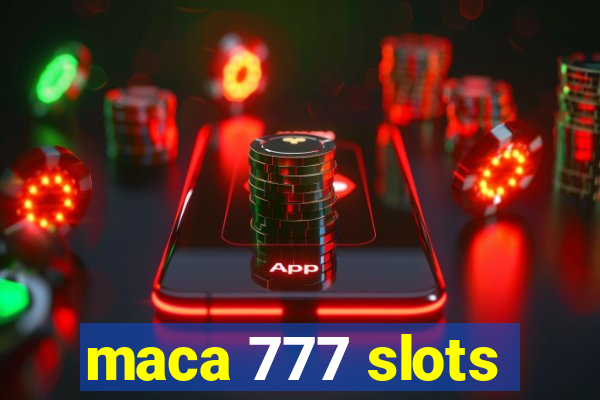 maca 777 slots