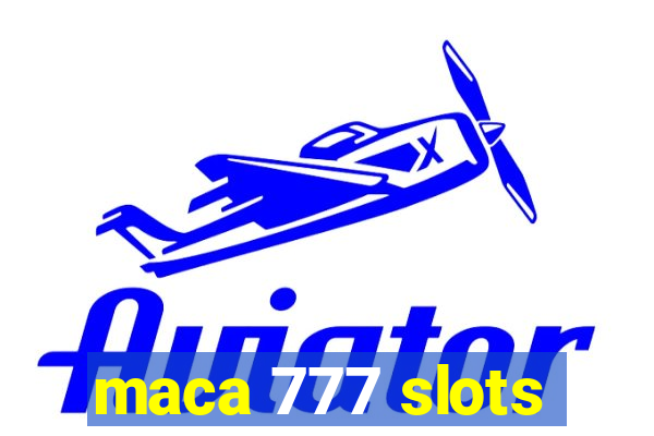 maca 777 slots