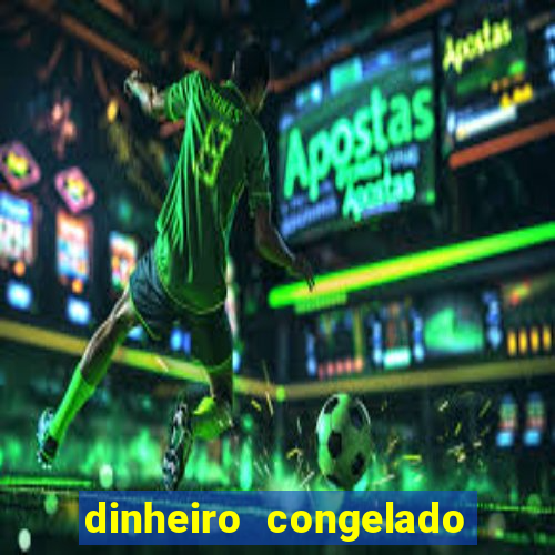 dinheiro congelado na plataforma de jogos