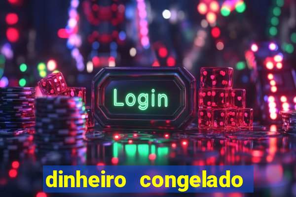 dinheiro congelado na plataforma de jogos