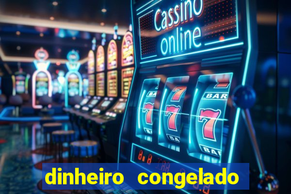 dinheiro congelado na plataforma de jogos