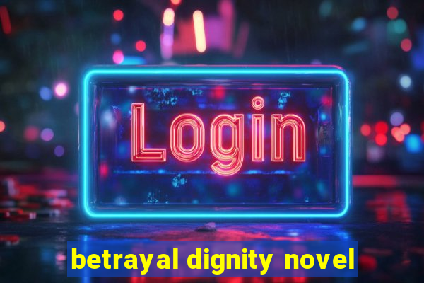 betrayal dignity novel