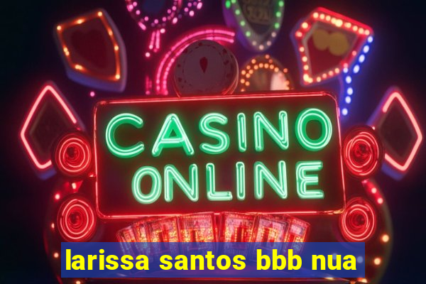 larissa santos bbb nua