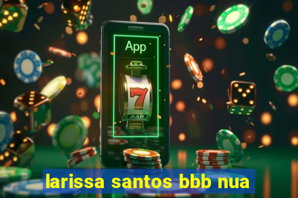 larissa santos bbb nua