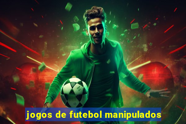 jogos de futebol manipulados