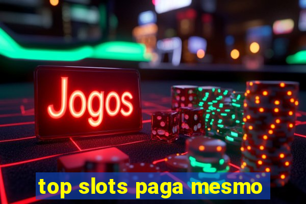 top slots paga mesmo