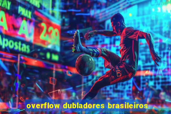 overflow dubladores brasileiros